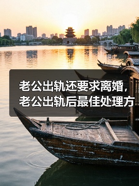 老公出轨还要求离婚,老公出轨后最佳处理方式(图3) 老公出轨还要求离婚,老公出轨后最佳处理方式(图3)