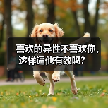 喜欢的异性不喜欢你,这样逼他有效吗?(图1) 喜欢的异性不喜欢你,这样逼他有效吗?(图1)