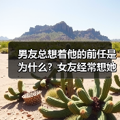 男友总想着他的前任是为什么？女友经常想她的前任怎么办？