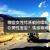 哪些女性特质能持续吸引男性宠爱?情感导师解析(图2) 哪些女性特质能持续吸引男性宠爱?情感导师解析(图2)