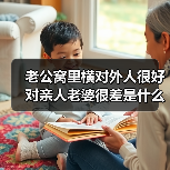 老公窝里横对外人很好对亲人老婆很差是什么原因?怎么改变他?(图2) 老公窝里横对外人很好对亲人老婆很差是什么原因?怎么改变他?(图2)