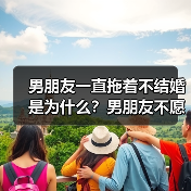 男朋友一直拖着不结婚是为什么?男朋友不愿意结婚的原因是什么?(图4) 男朋友一直拖着不结婚是为什么?男朋友不愿意结婚的原因是什么?(图4)