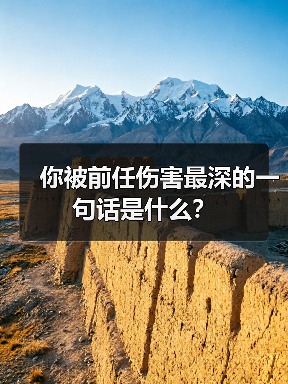 你被前任伤害最深的一句话是什么?(图1) 你被前任伤害最深的一句话是什么?(图1)