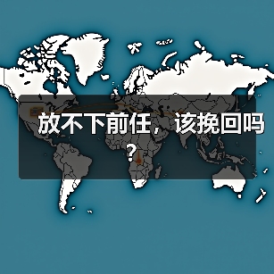 放不下前任,该挽回吗?(图1) 放不下前任,该挽回吗?(图1)